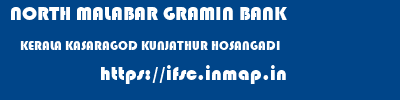 NORTH MALABAR GRAMIN BANK  KERALA KASARAGOD KUNJATHUR HOSANGADI  ifsc code